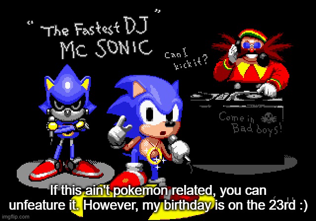 two more weeks left :) | If this ain't pokemon related, you can unfeature it. However, my birthday is on the 23rd :) | image tagged in sonic cd rapper image | made w/ Imgflip meme maker
