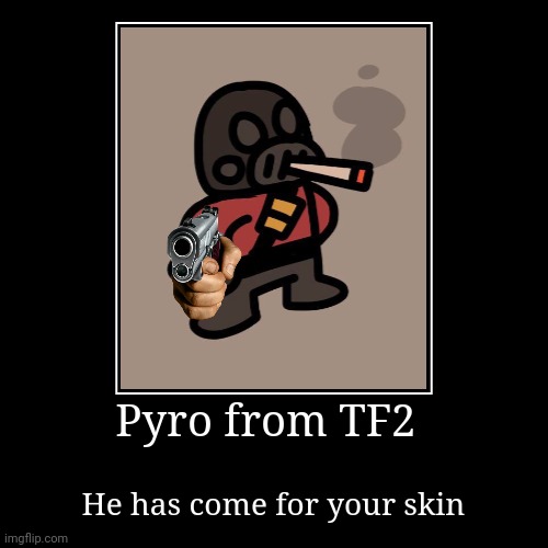 image tagged in funny,team fortress 2,the pyro - tf2 | made w/ Imgflip demotivational maker