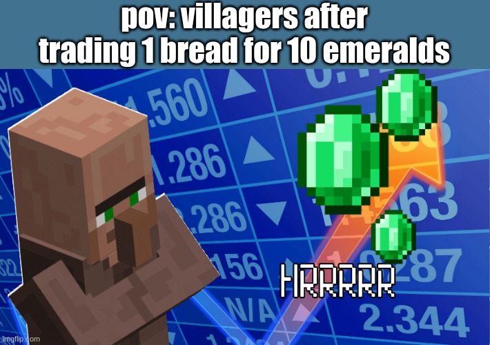 pov: villagers after trading 1 bread for 10 emeralds | made w/ Imgflip meme maker