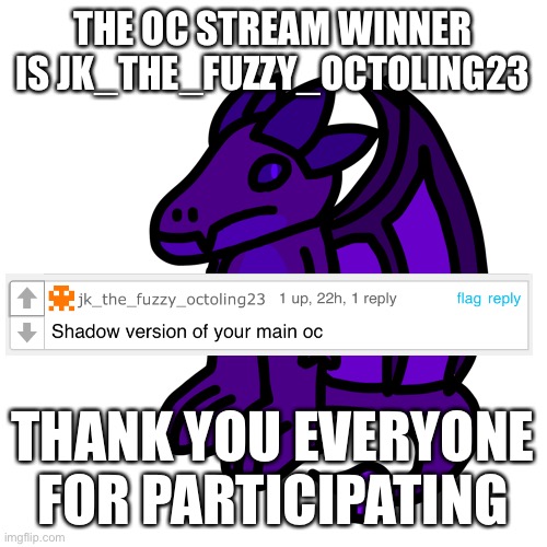 THE OC STREAM WINNER IS JK_THE_FUZZY_OCTOLING23; THANK YOU EVERYONE FOR PARTICIPATING | made w/ Imgflip meme maker