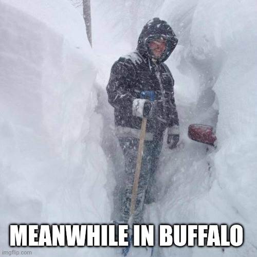 SNOW!!! | MEANWHILE IN BUFFALO | image tagged in snow | made w/ Imgflip meme maker