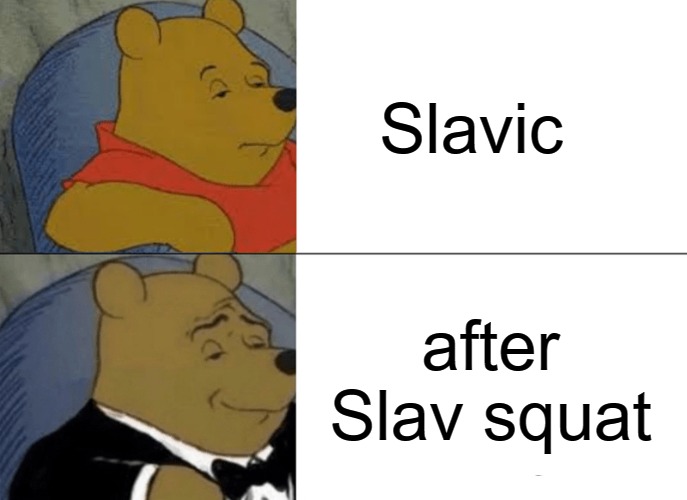 Tuxedo Winnie The Pooh | Slavic; after Slav squat | image tagged in memes,tuxedo winnie the pooh,slavic | made w/ Imgflip meme maker