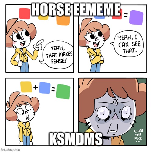 Yeah That Makes Sense | HORSE EEMEME KSMDMS | image tagged in yeah that makes sense | made w/ Imgflip meme maker