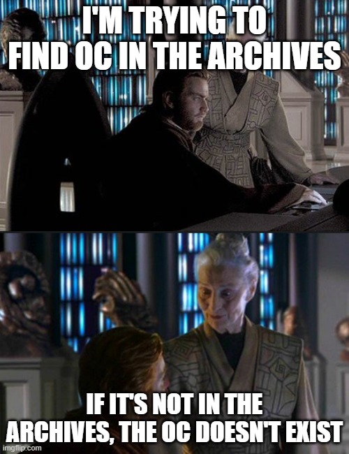 Jedi Librarian | I'M TRYING TO FIND OC IN THE ARCHIVES; IF IT'S NOT IN THE ARCHIVES, THE OC DOESN'T EXIST | image tagged in jedi librarian | made w/ Imgflip meme maker