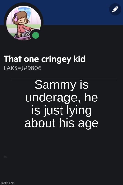 Goofy ahh template | Sammy is underage, he is just lying about his age | image tagged in goofy ahh template | made w/ Imgflip meme maker
