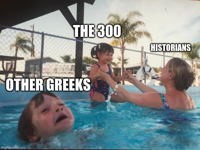 the 300 | THE 300; HISTORIANS; OTHER GREEKS | image tagged in mother ignoring kid drowning in a pool | made w/ Imgflip meme maker