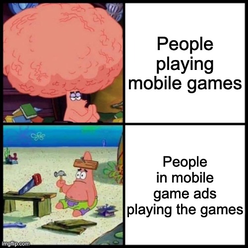 "If you can beat level 5, you are legally skilled."  Who doesn't hate those stupid mobile game ads? | People playing mobile games; People in mobile game ads playing the games | image tagged in patrick big brain vs small brain | made w/ Imgflip meme maker
