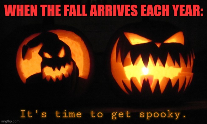 It's time to get spooky. |  WHEN THE FALL ARRIVES EACH YEAR: | image tagged in memes,scary,month | made w/ Imgflip meme maker