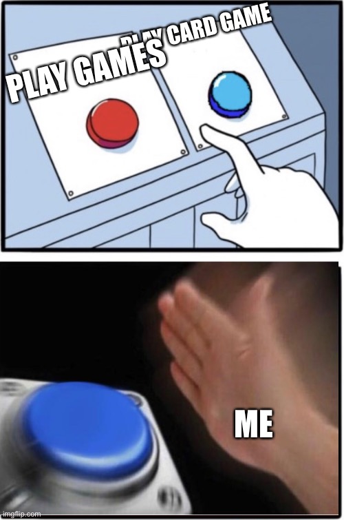 Red and blue button | PLAY CARD GAME ME PLAY GAMES | image tagged in red and blue button | made w/ Imgflip meme maker