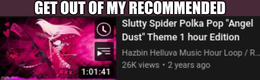I CLICKED ON ONE 19 SECOND VIDEO | GET OUT OF MY RECOMMENDED | made w/ Imgflip meme maker