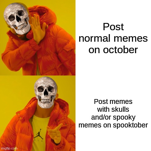 Spooktober is here my guys! | Post normal memes on october; Post memes with skulls and/or spooky memes on spooktober | image tagged in memes,drake hotline bling,spooktober,spooky month,skull,spooky | made w/ Imgflip meme maker