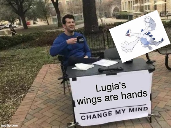 Change My Mind | Lugia's wings are hands | image tagged in memes,change my mind,pokemon | made w/ Imgflip meme maker