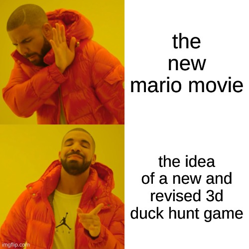Drake Hotline Bling | the new mario movie; the idea of a new and revised 3d duck hunt game | image tagged in memes,drake hotline bling,mario movie | made w/ Imgflip meme maker