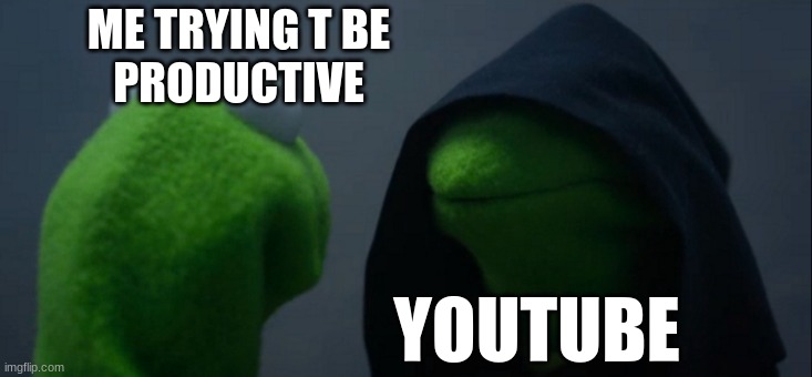 Evil Kermit | ME TRYING T BE
PRODUCTIVE; YOUTUBE | image tagged in memes,evil kermit | made w/ Imgflip meme maker