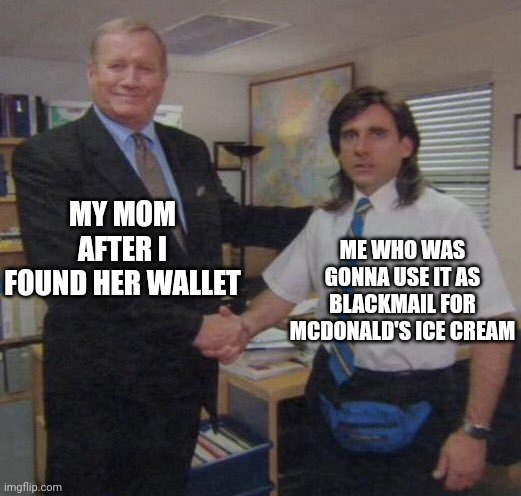 So true | MY MOM AFTER I FOUND HER WALLET; ME WHO WAS GONNA USE IT AS BLACKMAIL FOR MCDONALD'S ICE CREAM | image tagged in the office congratulations | made w/ Imgflip meme maker