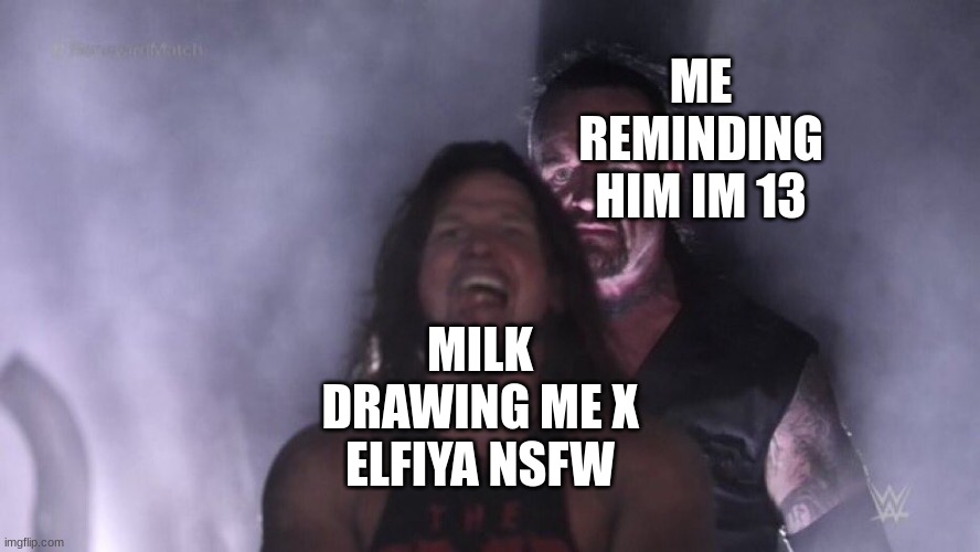 we do a little | ME REMINDING HIM IM 13; MILK DRAWING ME X ELFIYA NSFW | made w/ Imgflip meme maker