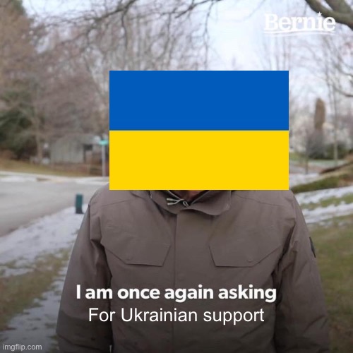 Support Ukraine, not the invaders | For Ukrainian support | image tagged in memes,bernie i am once again asking for your support,politics | made w/ Imgflip meme maker