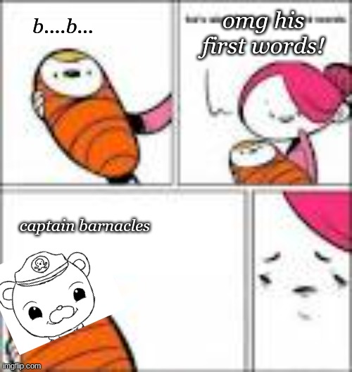 babay | omg his first words! b....b... captain barnacles | image tagged in first words baby,haha | made w/ Imgflip meme maker