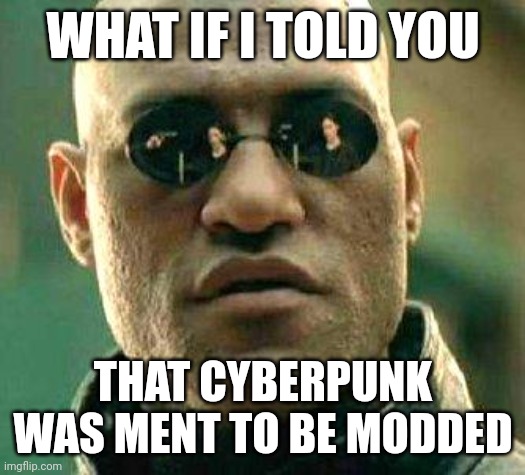 Game company's can make it so hard to mod but they made it easy. | WHAT IF I TOLD YOU; THAT CYBERPUNK WAS MENT TO BE MODDED | image tagged in what if i told you,cyberpunk | made w/ Imgflip meme maker