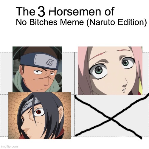 Three horsemen - No bitches (Naruto version) | 3; No Bitches Meme (Naruto Edition) | image tagged in four horsemen,three horsemen,memes,no bitches,naruto shippuden,megamind no bitches | made w/ Imgflip meme maker