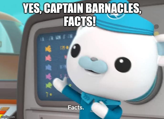 On god. | YES, CAPTAIN BARNACLES, FACTS! | image tagged in captain barnacles facts | made w/ Imgflip meme maker