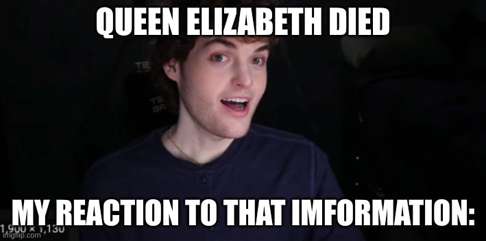 ugly ahh boy | QUEEN ELIZABETH DIED; MY REACTION TO THAT IMFORMATION: | image tagged in dream | made w/ Imgflip meme maker