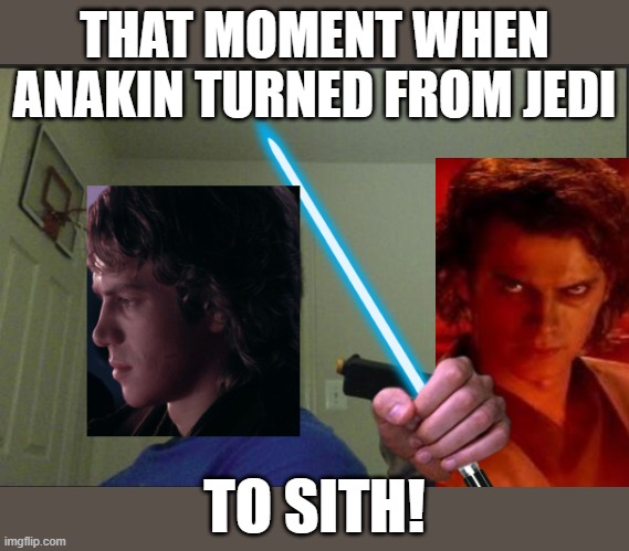 When Turning Over A New Leaf Goes Wrong | THAT MOMENT WHEN ANAKIN TURNED FROM JEDI; TO SITH! | image tagged in starwars,star wars memes,the dark side,anakin skywalker,darth vader,memes | made w/ Imgflip meme maker