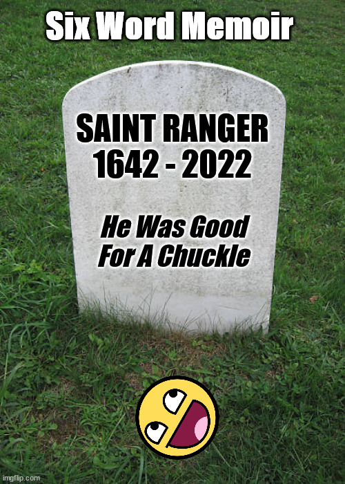 If the good die young, how tf did he get to be so old? | Six Word Memoir; SAINT RANGER 1642 - 2022; He Was Good
For A Chuckle | image tagged in grave stone | made w/ Imgflip meme maker