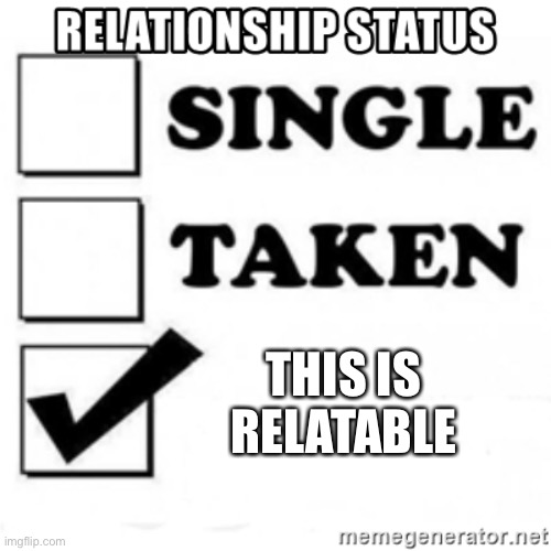 relationship status | THIS IS RELATABLE | image tagged in relationship status | made w/ Imgflip meme maker