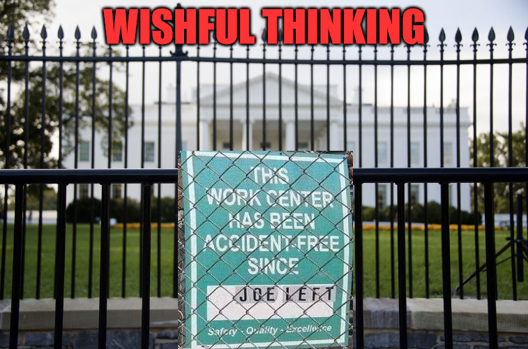 SInce Joe Left | WISHFUL THINKING | image tagged in white house fence | made w/ Imgflip meme maker
