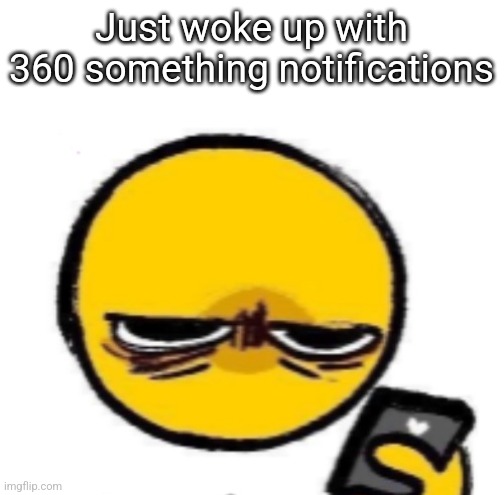 Just woke up with 360 something notifications | made w/ Imgflip meme maker