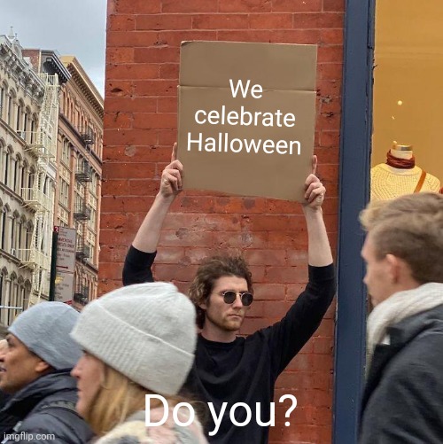 We celebrate Halloween; Do you? | image tagged in memes,guy holding cardboard sign | made w/ Imgflip meme maker