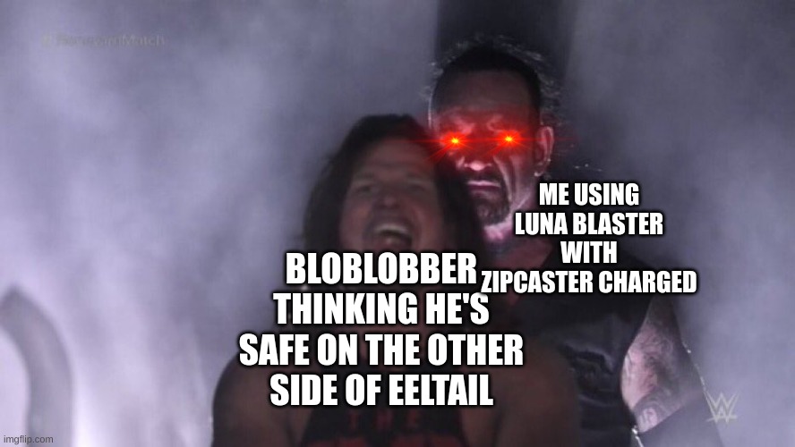 target acquired | ME USING LUNA BLASTER WITH ZIPCASTER CHARGED; BLOBLOBBER THINKING HE'S SAFE ON THE OTHER SIDE OF EELTAIL | image tagged in aj styles undertaker | made w/ Imgflip meme maker