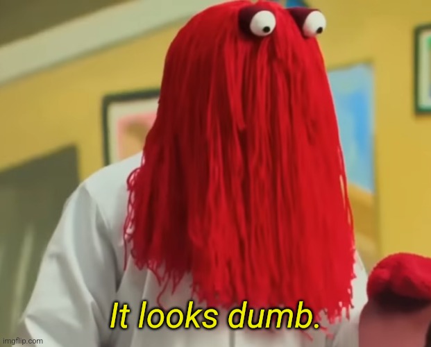 It looks dumb. | made w/ Imgflip meme maker