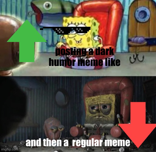 always happens | posting a dark humor meme like; and then a  regular meme | image tagged in happy and sad spongebob | made w/ Imgflip meme maker