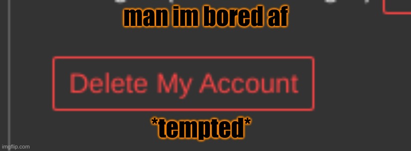 man im bored af; *tempted* | made w/ Imgflip meme maker