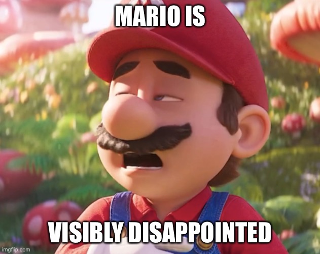 Mario is visibly dissapointed | MARIO IS; VISIBLY DISAPPOINTED | image tagged in mario,super mario,bruh,certified bruh moment | made w/ Imgflip meme maker