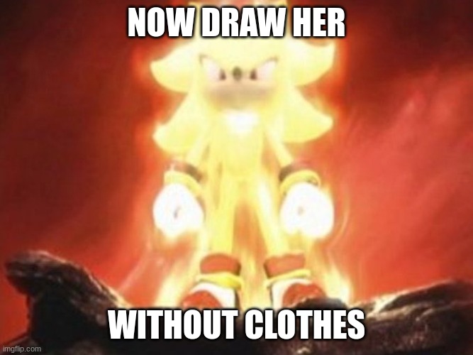 Now Draw Her | NOW DRAW HER WITHOUT CLOTHES | image tagged in now draw her | made w/ Imgflip meme maker