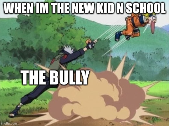 off | WHEN IM THE NEW KID N SCHOOL; THE BULLY | image tagged in poke naruto | made w/ Imgflip meme maker