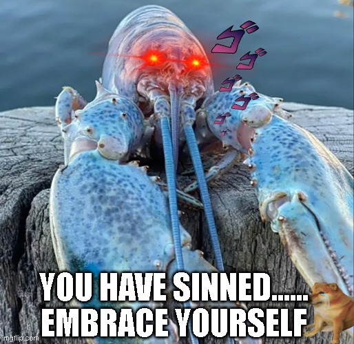 you have sinned..... | YOU HAVE SINNED...... EMBRACE YOURSELF | image tagged in the blue lobster | made w/ Imgflip meme maker