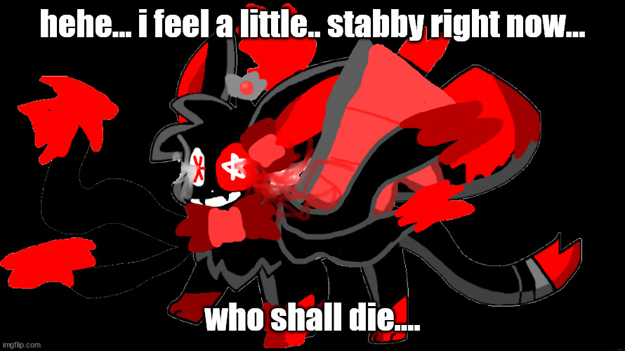 i actually want to stab someoen rn | hehe... i feel a little.. stabby right now... who shall die.... | image tagged in ultamate blood god sylceon | made w/ Imgflip meme maker