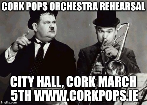 CORK POPS ORCHESTRA REHEARSAL CITY HALL, CORK MARCH 5TH WWW.CORKPOPS.IE | made w/ Imgflip meme maker