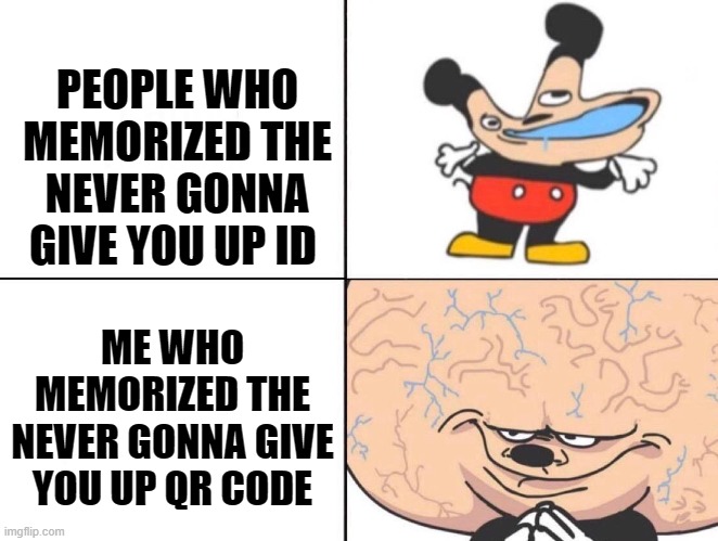true story | PEOPLE WHO MEMORIZED THE NEVER GONNA GIVE YOU UP ID; ME WHO MEMORIZED THE NEVER GONNA GIVE YOU UP QR CODE | image tagged in big brain mickey | made w/ Imgflip meme maker