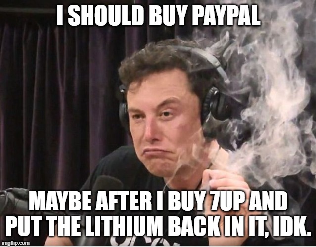 Elon Musk smoking a joint | I SHOULD BUY PAYPAL MAYBE AFTER I BUY 7UP AND PUT THE LITHIUM BACK IN IT, IDK. | image tagged in elon musk smoking a joint | made w/ Imgflip meme maker