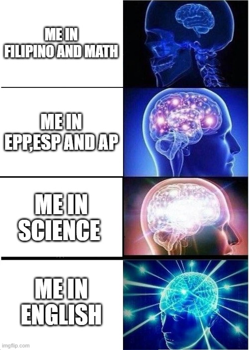 (these subjects are from the Philippines) | ME IN FILIPINO AND MATH; ME IN EPP,ESP AND AP; ME IN SCIENCE; ME IN ENGLISH | image tagged in memes,expanding brain | made w/ Imgflip meme maker