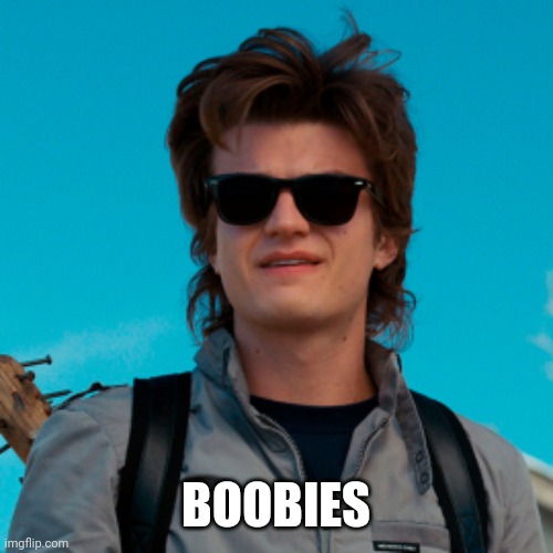 Steve Harrington clean | BOOBIES | image tagged in steve harrington clean | made w/ Imgflip meme maker