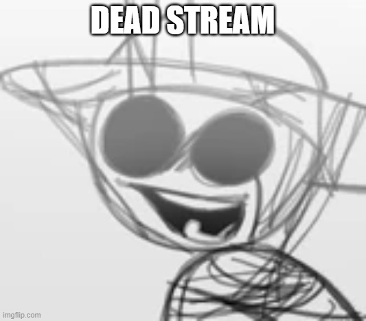 Fabric Bandu | DEAD STREAM | image tagged in fabric bandu | made w/ Imgflip meme maker