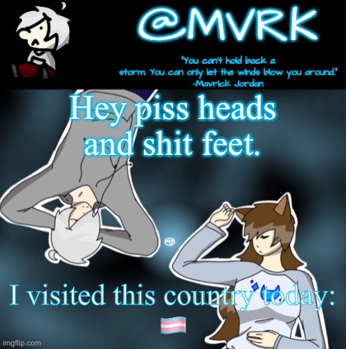 Not to get political or anything, but what is the name of this country | Hey piss heads and shit feet. I visited this country today:
 🏳️‍⚧️ | image tagged in mvrk announcement template | made w/ Imgflip meme maker