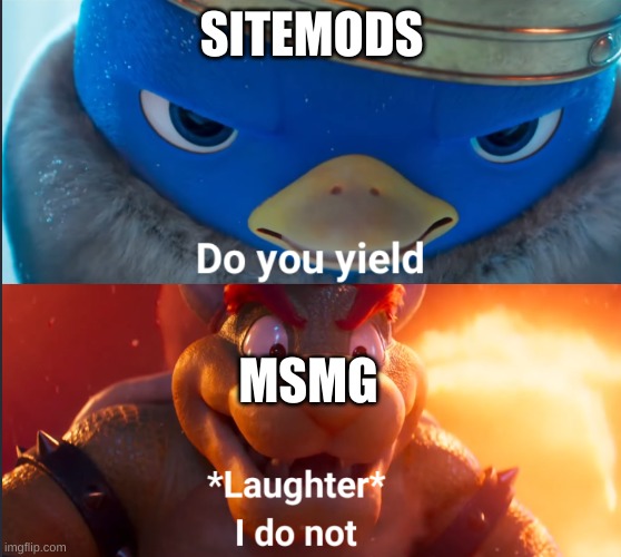 Do you yield? | SITEMODS; MSMG | image tagged in do you yield | made w/ Imgflip meme maker