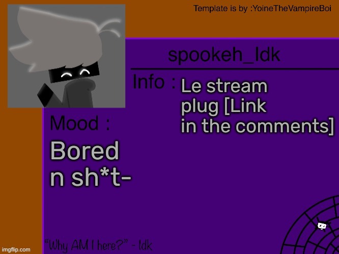 Idk's spooky month announcement template [THANK YOU YOINE-] | Le stream plug [Link in the comments]; Bored n sh*t- | image tagged in idk's spooky month announcement template thank you yoine-,idk,stuff,s o u p,carck | made w/ Imgflip meme maker